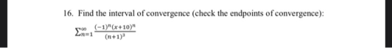 16. Find the interval of convergence (check the endpoints of convergence): (-1)(x+10) (n+1)