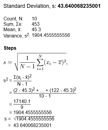 Standard Deviation, s: 43.640068235001 Count, N: 10 Sum, Ex: 453 Mean, X 45.3 Variance, s2: 1904.4555555556 Steps N 1 S = VN