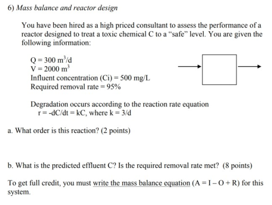 6) Mass balance and reactor design You have been hired as a high priced consultant to assess the performance of a reactor des