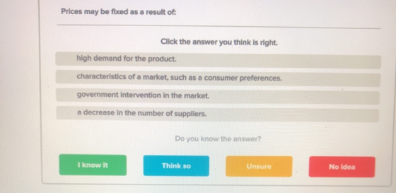 Prices may be fixed as a result of: Click the answer you think is right. high demand for the product. characteristics of a ma