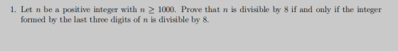 1. Let n be a positive integer with n > 1000. Prove that n is divisible by 8 if and only if the integer formed by the last th