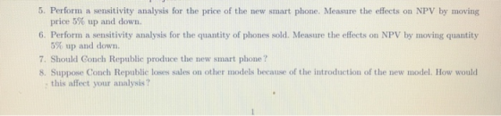 5. Perform a sensitivity analysis for the price of the new smart phone. Measure the effects on NPV by moving price 5% up and