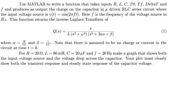 Use MATLAB to write a function that takes inputs R, L, C, TO, Tf, DeltaT and f and produces as output the charge on the capac