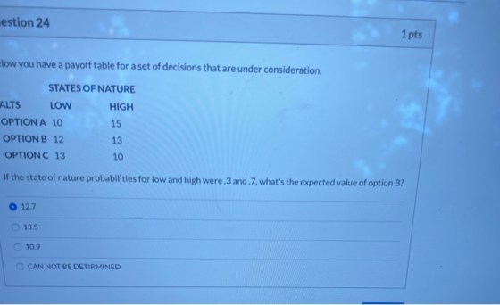 estion 24 1 pts low you have a payoff table for a set of decisions that are under consideration. STATES OF NATURE ALTS LOW HI