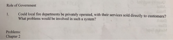 Role of Government 1. Could local fire departments be privately operated, with their services sold directly to customers? Wha