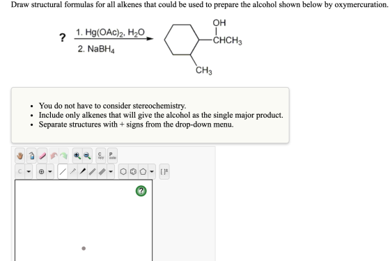 Draw structural formulas for all alkenes that could be used to prepare the alcohol shown below by oxymercuration. он 1. Hg(OA