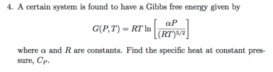 A certain systams ound to he Gibby G(P,T) = RT In (RT)5/2 where α and R are constants. Find the specific heat at constant pres- sure, Cp