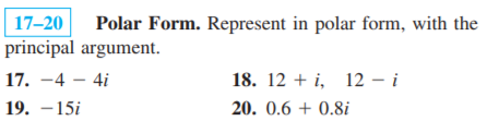 17-20 Polar Form. Represent in polar form, with the principal argument. 17.-4-4i 19.-15i 18. 12 i. 12 -i 20. 0.6 +0.8i