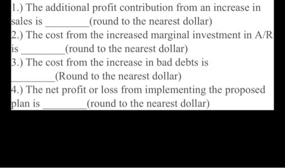 1.) The additional profit contribution from an increase in sales is (round to the nearest dollar) 2.) The cost from the incre