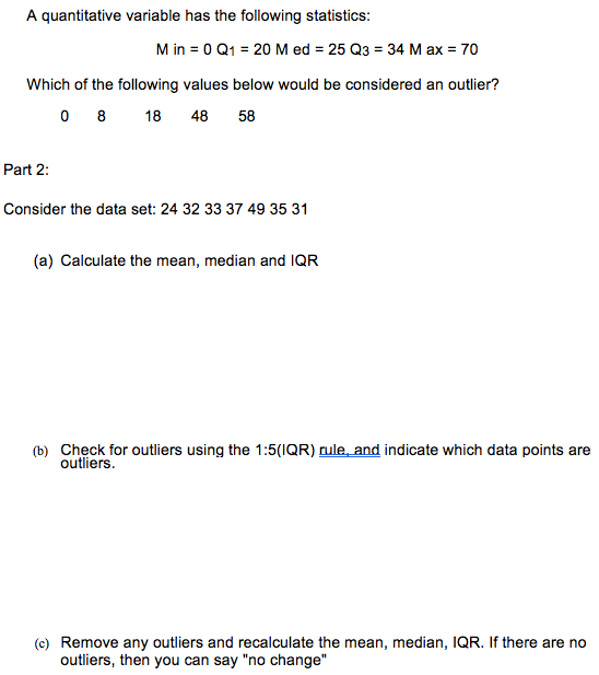 A quantitative variable has the following statistics: Min = 0 Q1 = 20 M ed = 25 Q3 = 34 M ax = 70 Which of the following valu