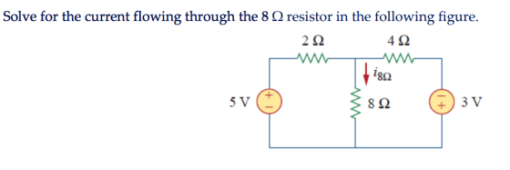 Solve for the current flowing through the 8 Ω resistor in the following figure. 2Ω 4Ω 18o 5 V 8Ω +3 V
