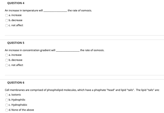 QUESTION 4 the rate of osmosis. An increase in temperature will a. increase b. decrease c. not affect QUESTION 5 the rate of