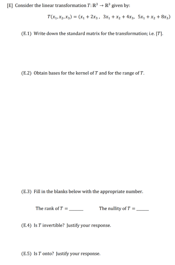 [E] Consider the linear transformation T: R3 → R3 given by: T(X1, X2, X3) = (x1 + 2xz, 3x1 + x2 + 4x3, 5x1 + x2 + 8x3) (E.1)