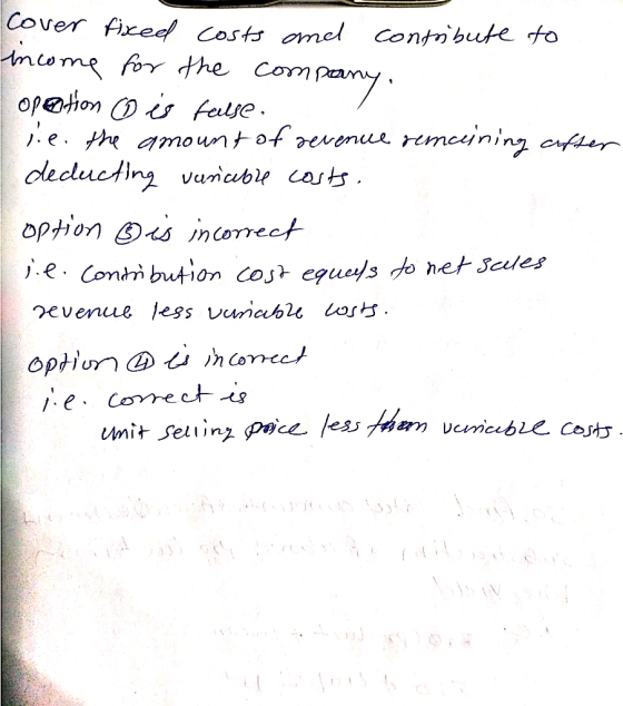 Cover fixed costs and contribute to income for the company. operation ① is false nie. the amount of revenue renceining after