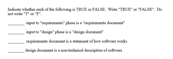 Indicate whether each of the following is TRUE or FALSE. Write TRUE or FALSE. Do not write T or F. input to requirem