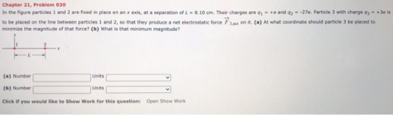 Chapter 21, Problem 030 In the figure particles 1 and 2 are fixed in place on an x axis, at a separation of L - 8.10 cm. Thei