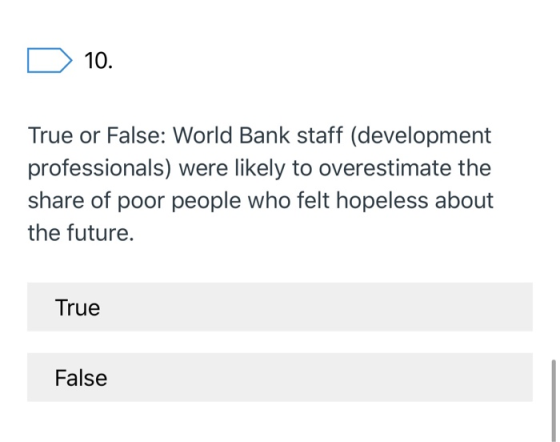 D 10. True or False: World Bank staff (development professionals) were likely to overestimate the share of poor people who fe