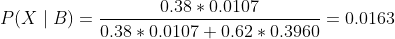P(X\mid B)=\frac{0.38*0.0107}{0.38*0.0107+0.62*0.3960}=0.0163