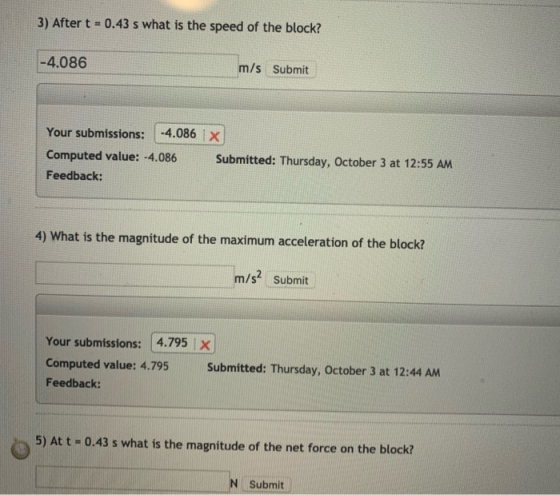 3) After t = 0.43 s what is the speed of the block? -4.086 m/s Submit Your submissions: -4.086 Computed value: -4.086 Feedbac