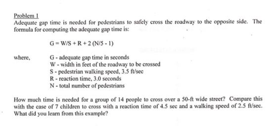 Problem 1 Adequate gap time is needed for pedestrians to safely cross the roadway to the opposite side. The formula for compu
