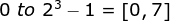 0 \ to \ 2^3 -1 = \left [ 0,7 \right ]