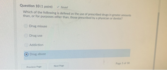 Question 10 (1 point) Saved Which of the following is defined as the use of prescribed drugs in greater amounts than, or for