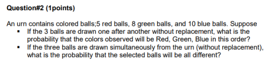 Question#2 (1points) An urn contains colored balls;5 red balls, 8 green balls, and 10 blue balls. Suppose . If the 3 balls ar