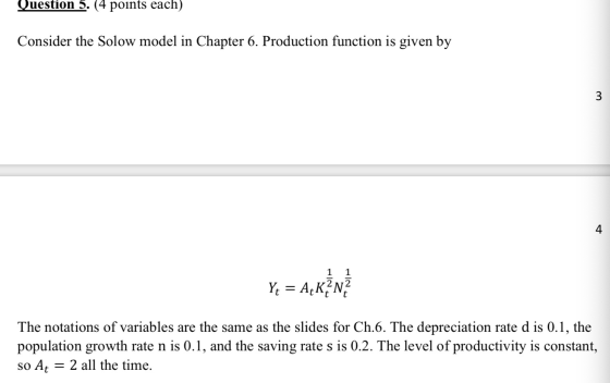 Question 5. (4 points each) Consider the Solow model in Chapter 6. Production function is given by 1 1 YA = A_KŽ NĚ The notat