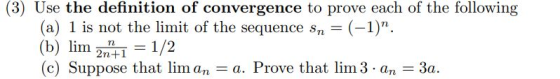 (3) Use the definition of convergence to prove each of the following (a) 1 is not the limit of the sequence sn (-1) (b) lim