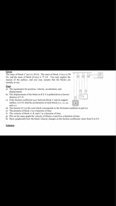 The mass of block (m) is 30 Lb. The mass of block 4 () is 50 Lb, and the mass of block B (wa) is 75 Lb. You may neglect the m