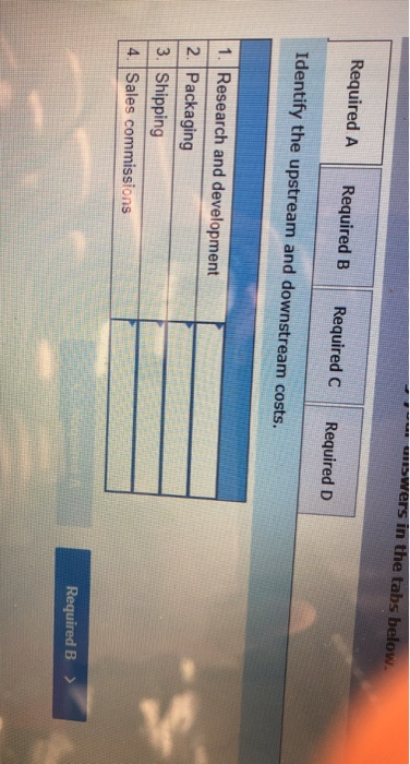 wers in the tabs below Required A Required B Required C Required D Identify the upstream and downstream costs. 1. Research an