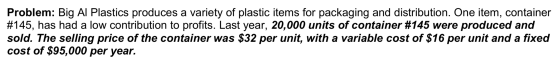 Problem: Big Al Plastics produces a variety of plastic items for packaging and distribution. One item, container #145, has ha