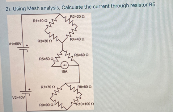 2). Using Mesh analysis, Calculate the current through resistor R5. R2=2022 R1=102 R3=302 R4=402 V1=60V R6=6022 R5=502 15A R7
