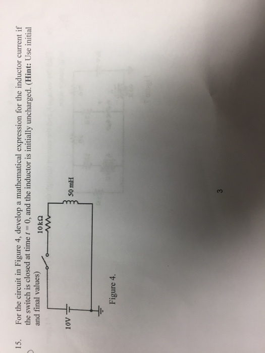 15. For the circuit in Figure 4, develop a mathematical expression for the inductor current if the switch is closed at time-0, and the inductor is initially uncharged. (Hint: Use initial and final values) 10V 50 mH Figure 4