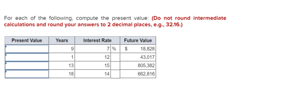 For each of the following, compute the present value: (Do not round intermediate calculations and round your answers to 2 dec