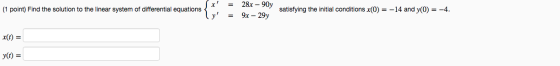 = (1 point) Find the solution to the linear system of differential equations 28x - 90y 9x – 29y satisfying the initial condit