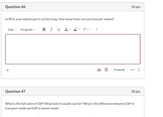 Question 46 10 pts In IPv4, your subnet part is 16 bits long. How many hosts can you have per subnet? 12pt Paragraph Β Ι Ο Av