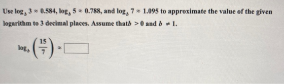 Use log, 3 < 0.584, log, 5 0.788, and log, 71.095 to approximate the value of the given logarithm to 3 decimal places. Assume