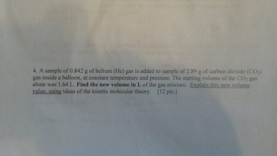 4. A sample of 0.842 g of helium (He) gas is added to sample of 2.89 g of carbon dioxide (CO2) gas inside a balloon, at const
