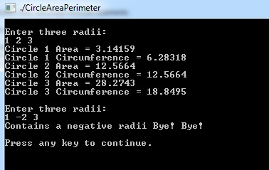 /CircleAreaPerimeter Enter three radii: 1 2 3 Circ le 1 Area = 3.14159 Circle 1 Circumference-6.28318 ircle 2 Area 12.5664 Ci
