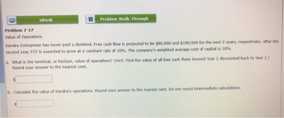 eBook Problem Walk-Through Problem 7-17 Value of Operations Kendra Enterprises has never paid a dividend. Free cash flow is p