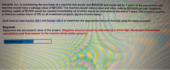 Joanette, Inc., is considering the purchase of a machine that would cost $610,000 and would last for 7 years, at the end of w