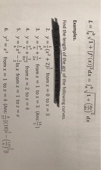 L = sa V1 + [f(x)]?dx = Se 1 + 2 dx dx Examples. Find the length of the arc of the following curves. y = Vx3 fromx = 1 to x