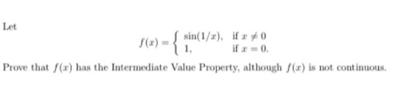 Let f(x)=( sin(1/z), ifrj0 if x = 0. Prove that f(x) has the Intermediate Value Property, although f(r) is not continuous