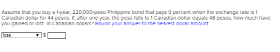 Assume that you buy a 1-year, 220,000-peso Philippine bond that pays 9 percent when the exchange rate is 1 Canadian dollar fo