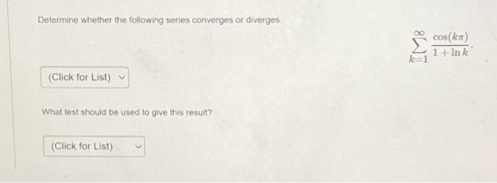 Determine whether the following series converges or diverges IM8 cos(kn) 1 + Ink (Click for List) What test should be used to