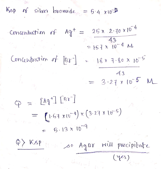 Kop of silver bromide = 5.4 x 10-B concentation of Agt = 25x:270x1024 43 = 157 X 10^4 M Concentration of Br.] - 18x7.80 x 105