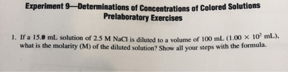 Experiment 9 Determinations of Concentrations of Colored som Prelaboratory Exercises 1. If a 15.0 mL solution of 2.5 M NaCl i