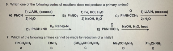 6. Which one of the following series of reactions does not produce a primary amine? 1) LIAIH4 (excess) 1) Fe, HCI, H20 1) LiA