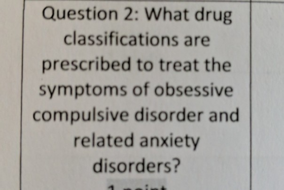 Question 2: What drug classifications are prescribed to treat the symptoms of obsessive compulsive disorder and related anxie